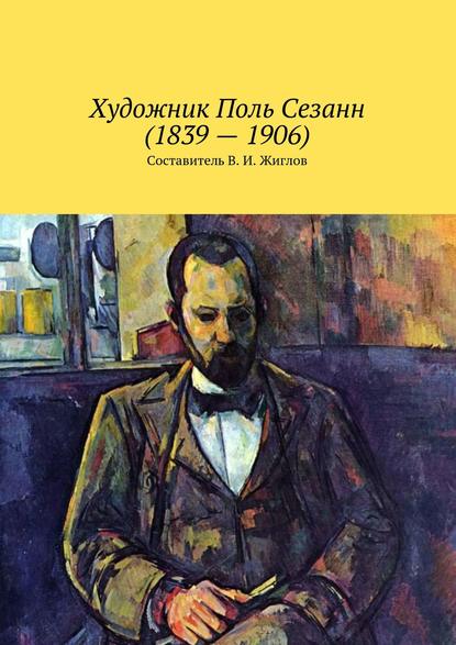 Художник Поль Сезанн (1839 – 1906) — В. И. Жиглов