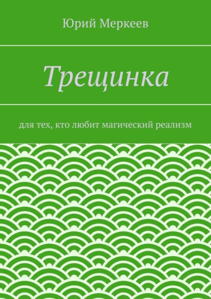 Трещинка. Для тех, кто любит магический реализм — Юрий Меркеев