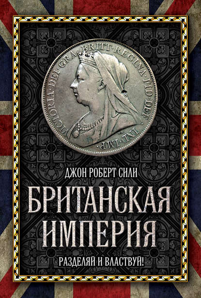 Британская империя. Разделяй и властвуй! - Джон Роберт Сили