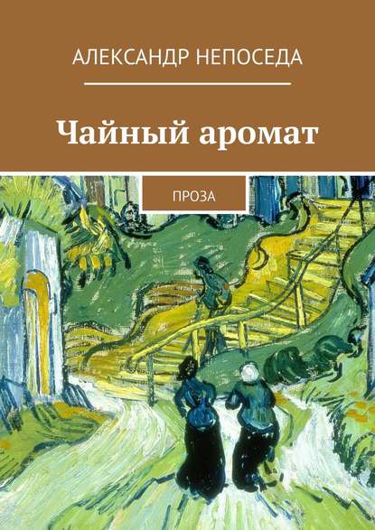 Чайный аромат. Проза — Александр Непоседа