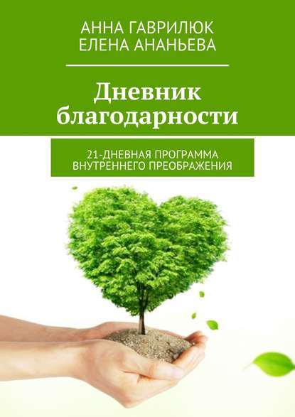 Дневник благодарности. 21-дневная программа внутреннего преображения - Анна Гаврилюк