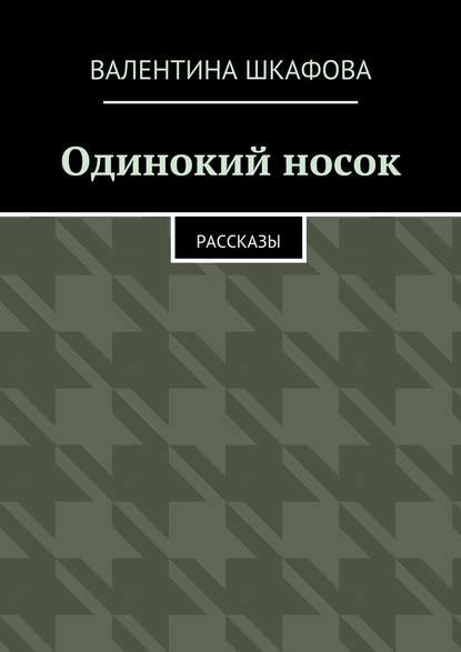 Одинокий носок. Рассказы - Валентина Шкафова