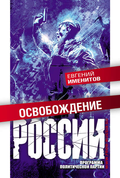 Освобождение России. Программа политической партии - Евгений Именитов