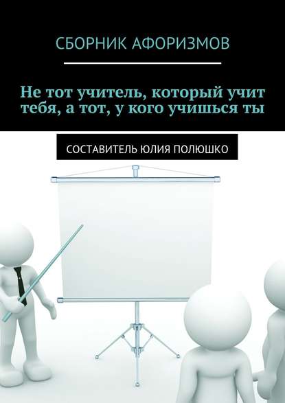 Не тот учитель, который учит тебя, а тот, у кого учишься ты — Коллектив авторов