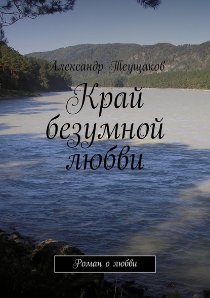 Край безумной любви - Александр Александрович Теущаков