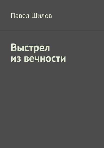 Выстрел из вечности — Павел Шилов