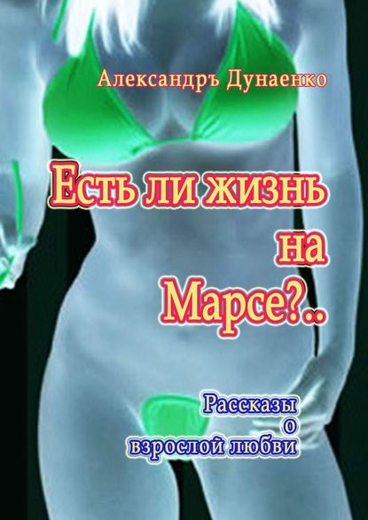 Есть ли жизнь на Марсе?.. Рассказы о взрослой любви — Александръ Дунаенко