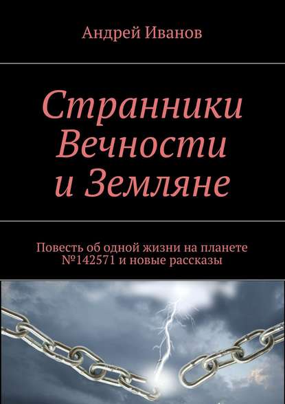 Странники Вечности и Земляне. Повесть об одной жизни на планете №142571 и новые рассказы — Андрей Иванов