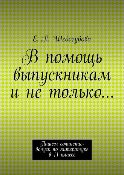 В помощь выпускникам и не только… — Е. П. Шедогубова