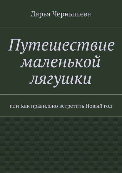 Путешествие маленькой лягушки - Дарья Чернышева