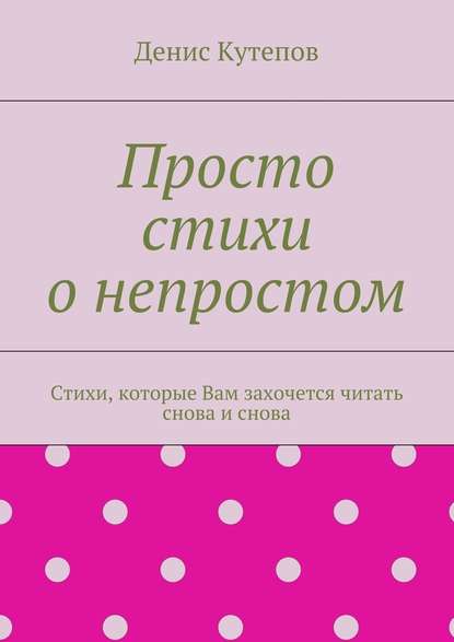 Просто стихи о непростом - Денис Кутепов