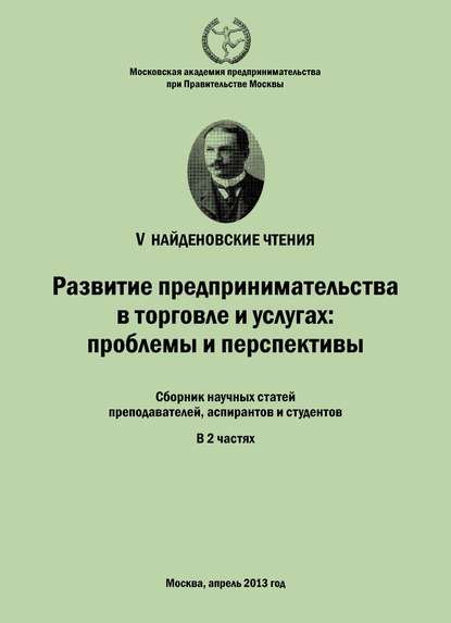 Развитие предпринимательства в торговле и услугах: проблемы и перспективы. Материалы Международной научно-практической конференции «V Найденовские чтения». Сборник научных статей преподавателей, аспирантов и студентов. В 2 частях - Сборник статей