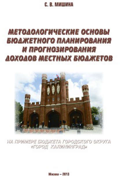 Методологические основы бюджетного планирования и прогнозирования доходов местных бюджетов: на примере бюджета городского округа «Город Калининград» — Светлана Мишина