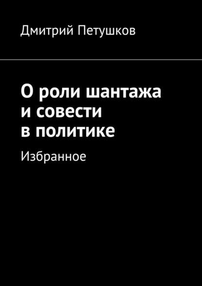 О роли шантажа и совести в политике - Дмитрий Петушков