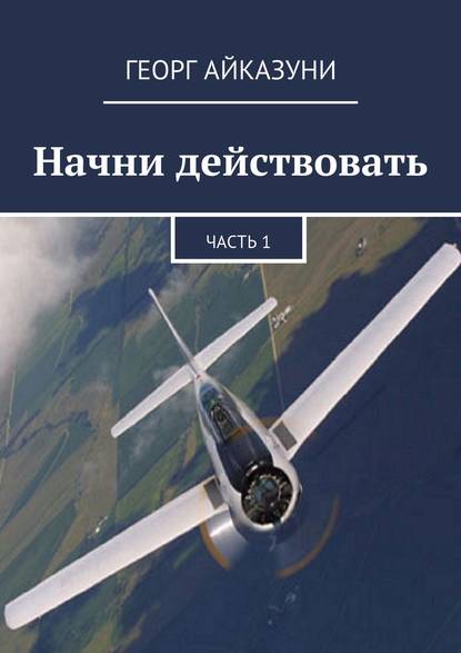 Начни действовать. Часть 1 - Георг Гариевич Айказуни