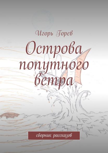 Острова попутного ветра. сборник рассказов - Игорь Горев