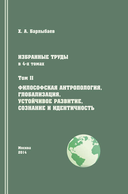 Избранные труды. Том II. Философская антропология, глобализация, устойчивое развитие, сознание и идентичность — Халиль Барлыбаев