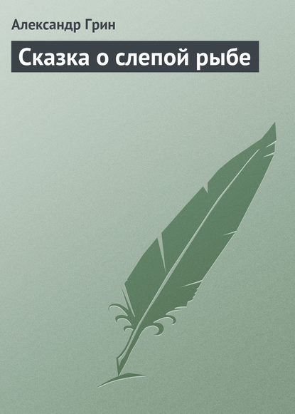 Сказка о слепой рыбе — Александр Грин