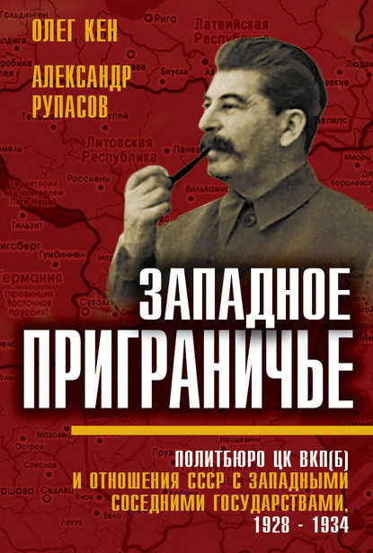 Западное приграничье. Политбюро ЦК ВКП(б) и отношения СССР с западными соседними государствами, 1928–1934 - Александр Рупасов