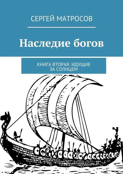 Наследие богов. Книга вторая. Идущие за солнцем — Сергей Матросов