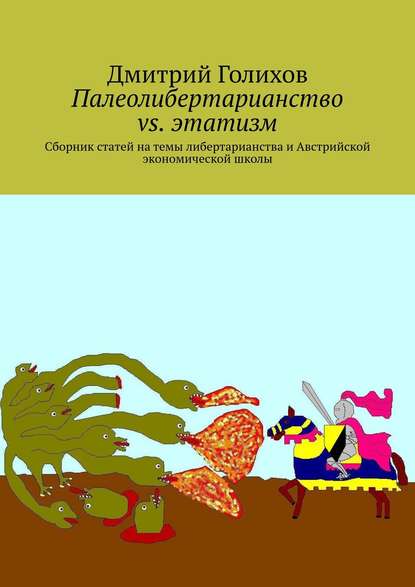 Палеолибертарианство vs. этатизм. Сборник статей на темы либертарианства и Австрийской экономической школы — Дмитрий Голихов