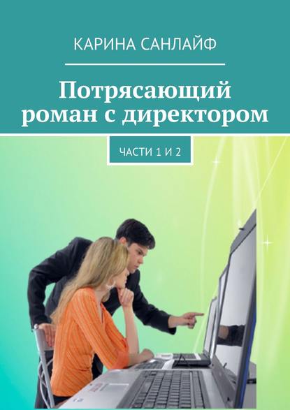 Потрясающий роман с директором. Части 1 и 2 — Карина Санлайф