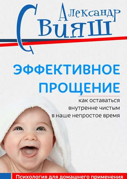 Эффективное прощение. Как оставаться внутренне чистым в наше непростое время - Александр Свияш