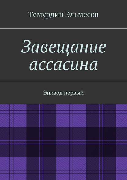 Завещание ассасина - Темурдин Эльмесов