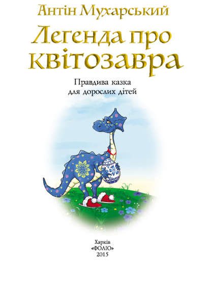 Легенда про квітозавра. Правдива казка для дорослих дітей — Антін Мухарський