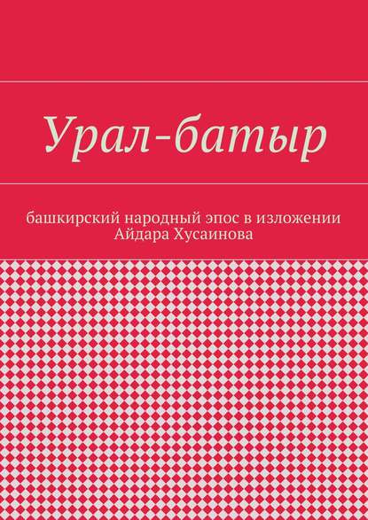 Урал-батыр. Башкирский народный эпос в изложении Айдара Хусаинова — Айдар Гайдарович Хусаинов