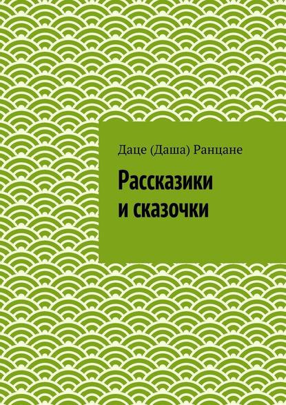 Рассказики и сказочки — Даце (Даша) Антоновна Ранцане