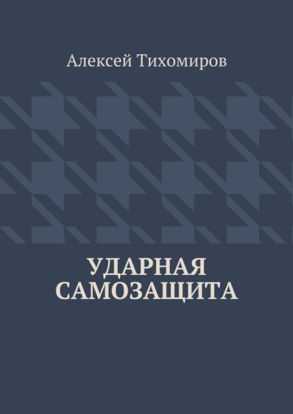 Ударная самозащита. Драка. Книга четвёртая - Алексей Юрьевич Тихомиров