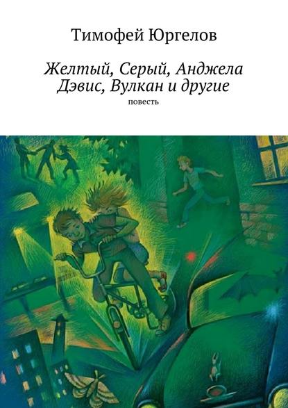 Желтый, Серый, Анджела Дэвис, Вулкан и другие. повесть — Тимофей Юргелов