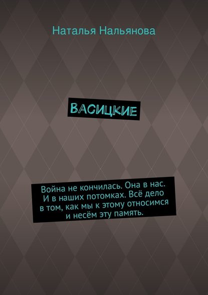 Васицкие. Война не кончилась. Она в нас. И в наших потомках. Всё дело в том, как мы к этому относимся и несём эту память. — Наталья Нальянова