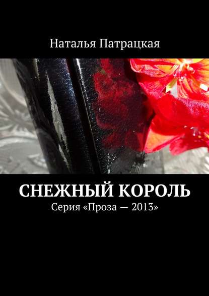 Снежный король. Серия «Проза – 2013» — Наталья Патрацкая