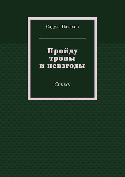 Пройду тропы и невзгоды. Стихи — Садула Патахов