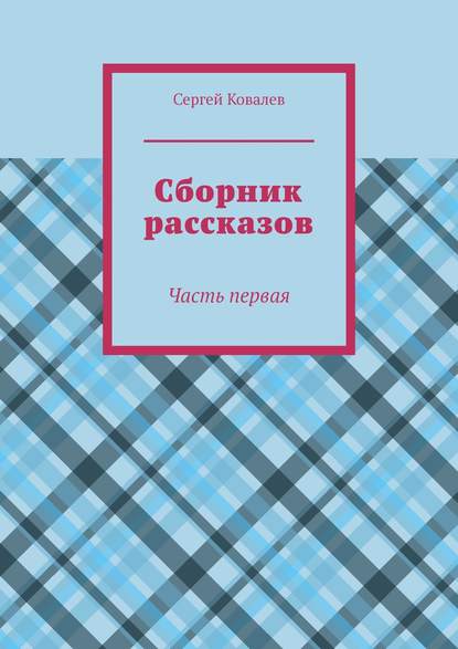 Сборник рассказов. Часть первая - Сергей Ковалев