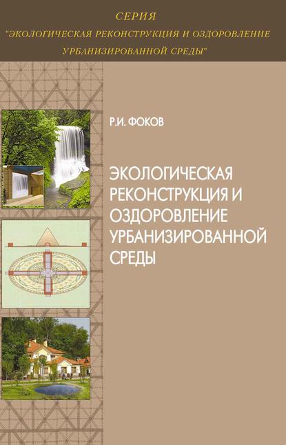 Экологическая реконструкция и оздоровление урбанизированной среды - Р. И. Фоков