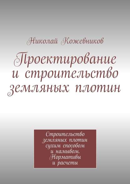 Проектирование и строительство земляных плотин — Николай Николаевич Кожевников