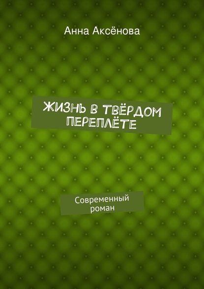 Жизнь в твёрдом переплёте - Анна Аксёнова