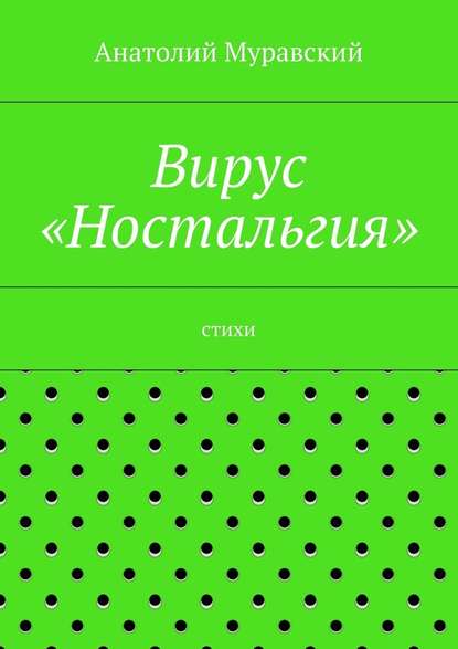 Вирус «Ностальгия» — Анатолий Александрович Муравский