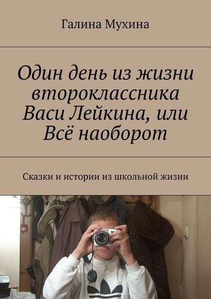 Один день из жизни второклассника Васи Лейкина, или Всё наоборот. Сказки и истории из школьной жизни — Галина Валентиновна Мухина