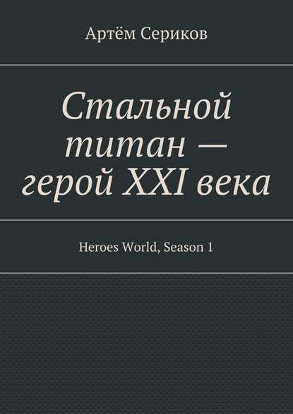 Стальной титан – герой XXI века. Heroes World, Season 1 - Артём Сериков