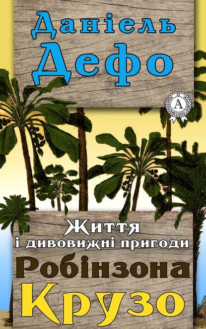 Життя і дивовижні пригоди Робінзона Крузо - Даниэль Дефо