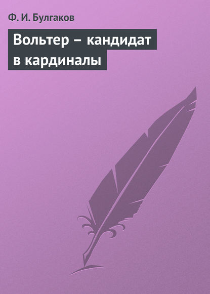 Вольтер – кандидат в кардиналы — Федор Булгаков