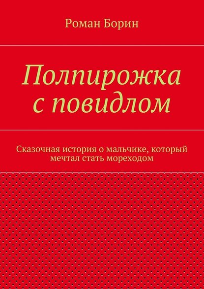 Полпирожка с повидлом. Сказочная история о мальчике, который мечтал стать мореходом — Роман Борин