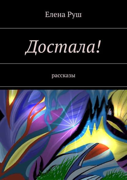 Достала! Рассказы — Елена Руш