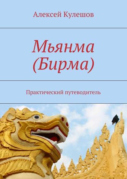 Мьянма (Бирма). Практический путеводитель - Алексей Кулешов