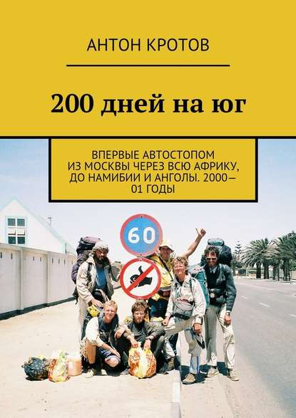 200 дней на юг. Впервые автостопом из Москвы через всю Африку, до Намибии и Анголы. 2000—01 годы — Антон Кротов