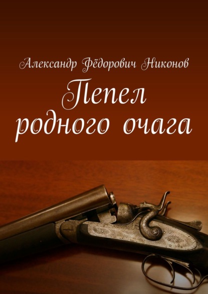 Пепел родного очага — Александр Фёдорович Никонов